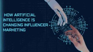 How AI is Changing Influencer Marketing