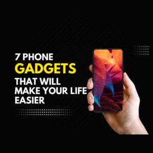 7 Phone Gadgets that will make your life easier