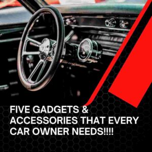 5 Gadgets and Accessories that Every Car Owner need